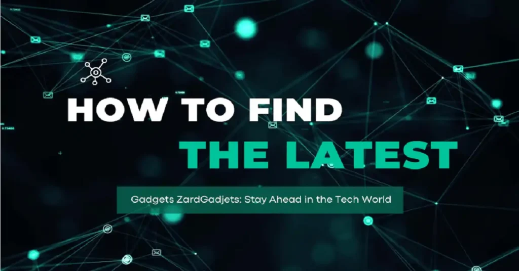 how to find the latest gadjets zardgadjets